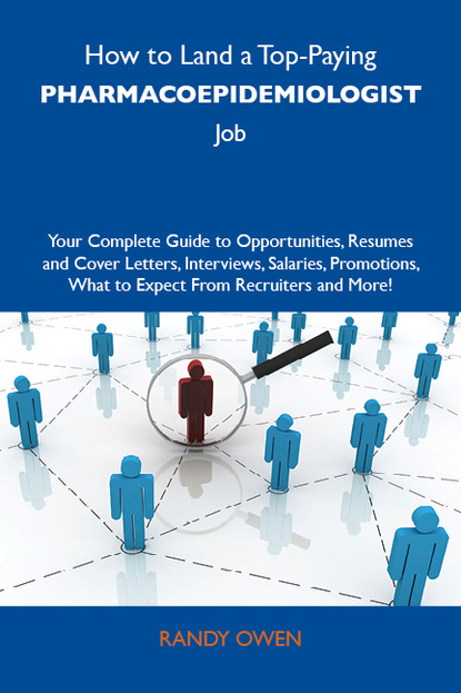 Owen Randy - How to Land a Top-Paying Pharmacoepidemiologist Job: Your Complete Guide to Opportunities, Resumes and Cover Letters, Interviews, Salaries, Promotions, What to Expect From Recruiters and More