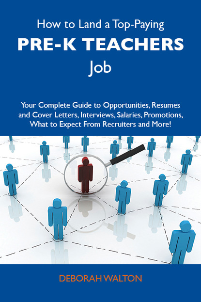 Walton Deborah - How to Land a Top-Paying Pre-K teachers Job: Your Complete Guide to Opportunities, Resumes and Cover Letters, Interviews, Salaries, Promotions, What to Expect From Recruiters and More