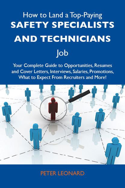 Leonard Peter - How to Land a Top-Paying Safety specialists and technicians Job: Your Complete Guide to Opportunities, Resumes and Cover Letters, Interviews, Salaries, Promotions, What to Expect From Recruiters and More