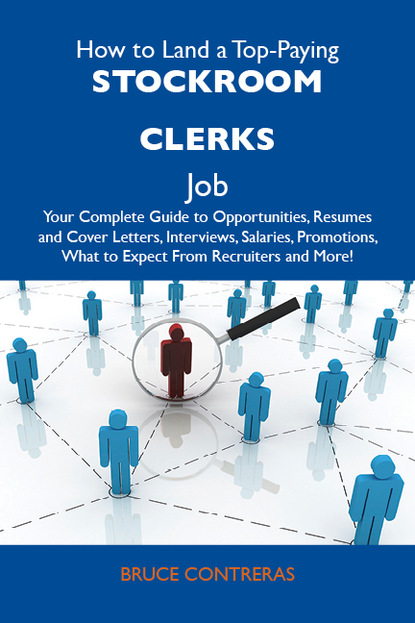 Contreras Bruce - How to Land a Top-Paying Stockroom clerks Job: Your Complete Guide to Opportunities, Resumes and Cover Letters, Interviews, Salaries, Promotions, What to Expect From Recruiters and More