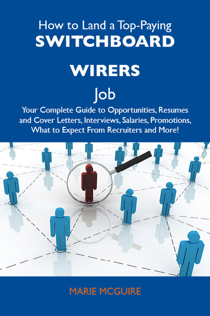 Mcguire Marie - How to Land a Top-Paying Switchboard wirers Job: Your Complete Guide to Opportunities, Resumes and Cover Letters, Interviews, Salaries, Promotions, What to Expect From Recruiters and More