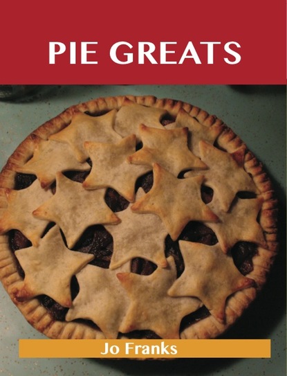 

Pie Greats: Delicious Pie Recipes, The Top 100 Pie Recipes