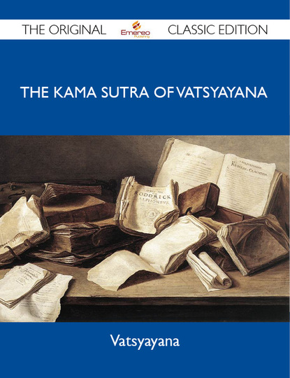 Vatsyayana Vatsyayana - The Kama Sutra of Vatsyayana - The Original Classic Edition