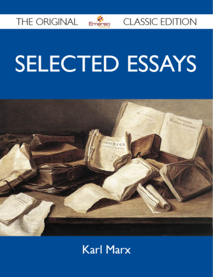 Marx Karl - Selected Essays - The Original Classic Edition