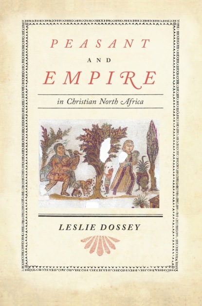 Leslie Dossey - Peasant and Empire in Christian North Africa