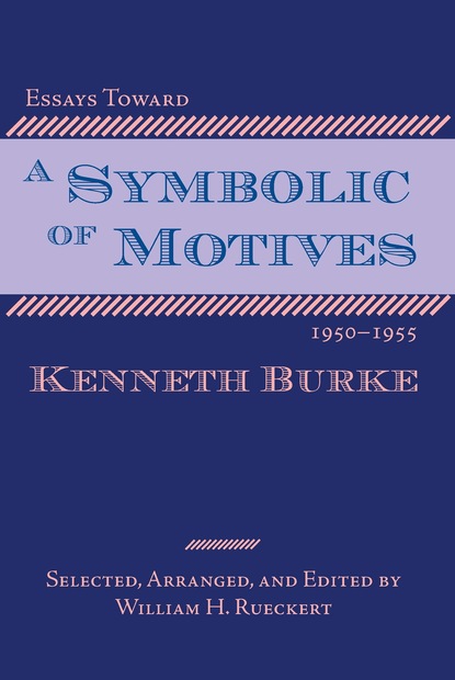 Kenneth Burke - Essays Toward a Symbolic of Motives, 1950–1955