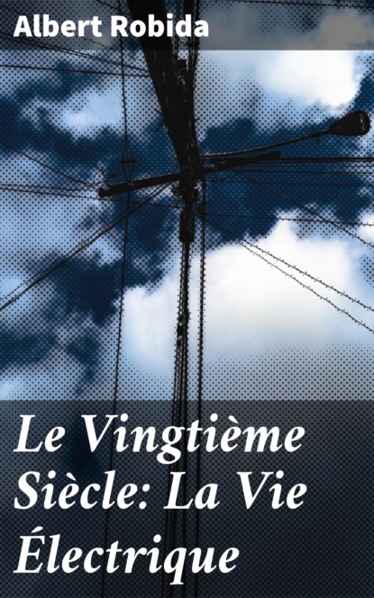 

Le Vingtième Siècle: La Vie Électrique