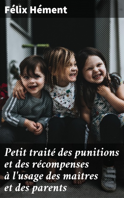 Félix Hément - Petit traité des punitions et des récompenses à l'usage des maîtres et des parents