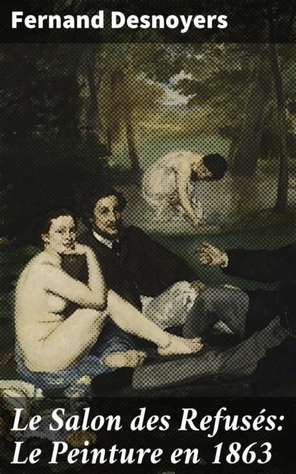 Fernand Desnoyers - Le Salon des Refusés: Le Peinture en 1863