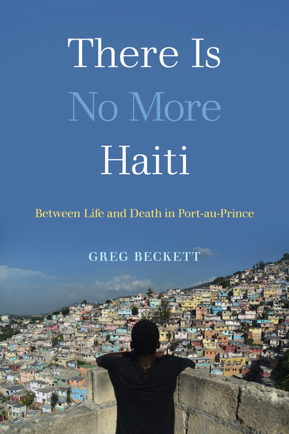 Greg Beckett - There Is No More Haiti