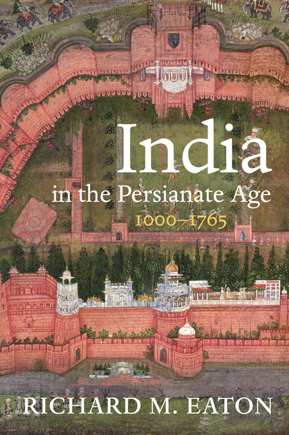 Richard M. Eaton - India in the Persianate Age