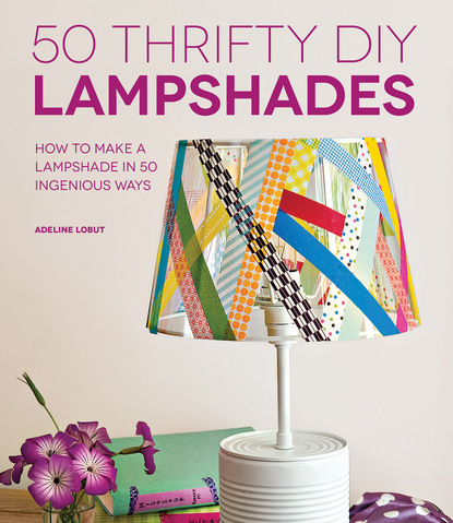 Adeline Lobut - 50 Thrifty DIY Lampshades