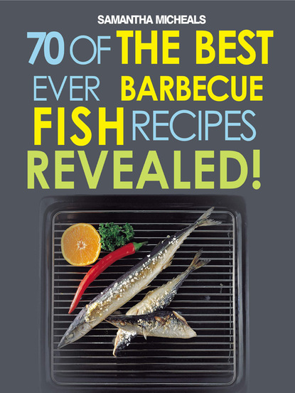 Samantha Michaels - Barbecue Recipes: 70 Of The Best Ever Barbecue Fish Recipes...Revealed!