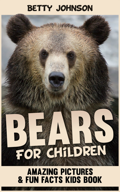 Betty Johnson - Bears for Children: Amazing Pictures and Fun Fact Children Book (Discover Animals Series)