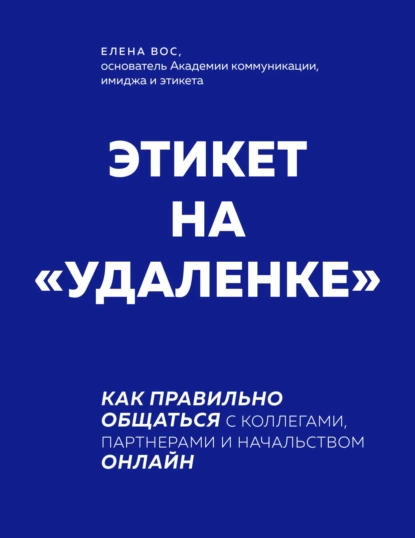 Обложка книги Этикет на «удаленке». Как правильно общаться с коллегами, партнерами и начальством онлайн, Елена Вос