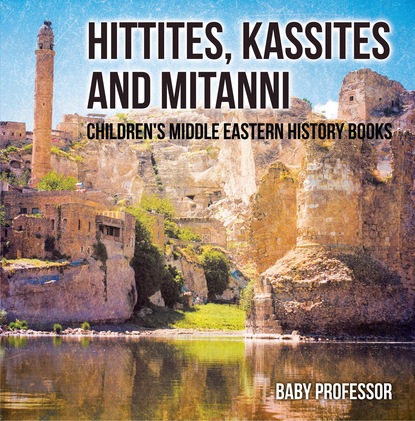 Baby Professor - Hittites, Kassites and Mitanni | Children's Middle Eastern History Books