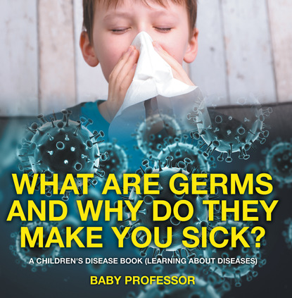 Baby Professor - What Are Germs and Why Do They Make You Sick? | A Children's Disease Book (Learning About Diseases)