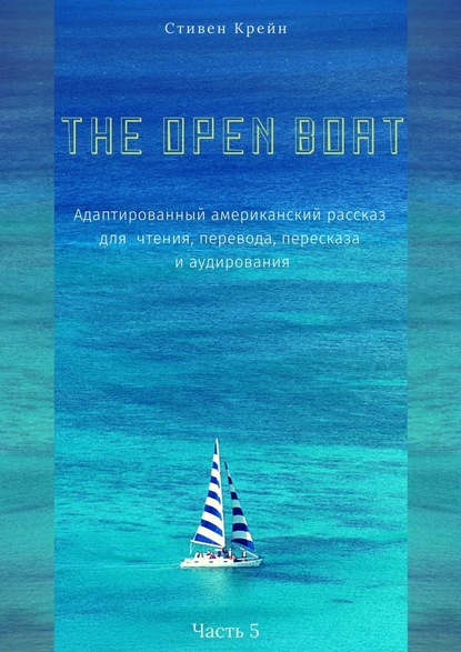 The Open Boat. Адаптированный американский рассказ для чтения, перевода, пересказа и аудирования. Часть 5 (Стивен Крейн).  - Скачать | Читать книгу онлайн