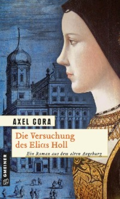 Axel Gora - Die Versuchung des Elias Holl