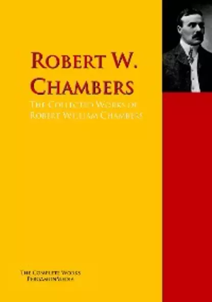 Обложка книги The Collected Works of Robert William Chambers, Robert W. Chambers