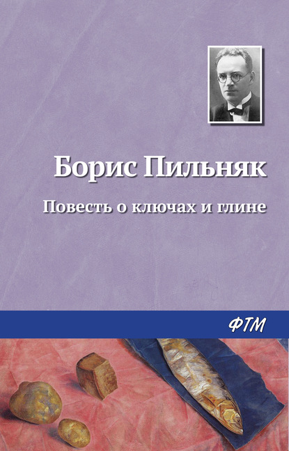 Борис Пильняк — Повесть о ключах и глине