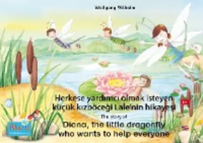 Обложка книги Herkese yardımcı olmak isteyen küçük kızböceği Lale'nin hikayesi. Türkçe-İngilizce. / The story of Diana, the little dragonfly who wants to help everyone. Turkish-English., Wolfgang Wilhelm