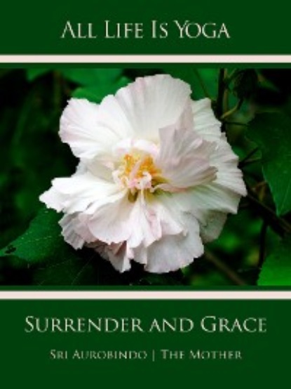 Sri Aurobindo - All Life Is Yoga: Surrender and Grace
