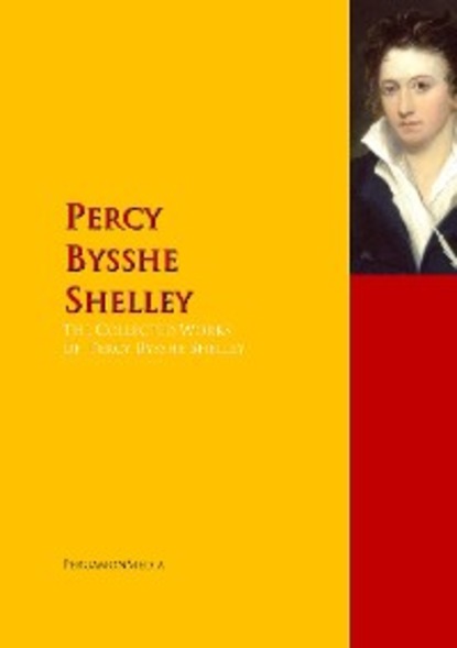Percy Bysshe Shelley - The Collected Works of Percy Bysshe Shelley