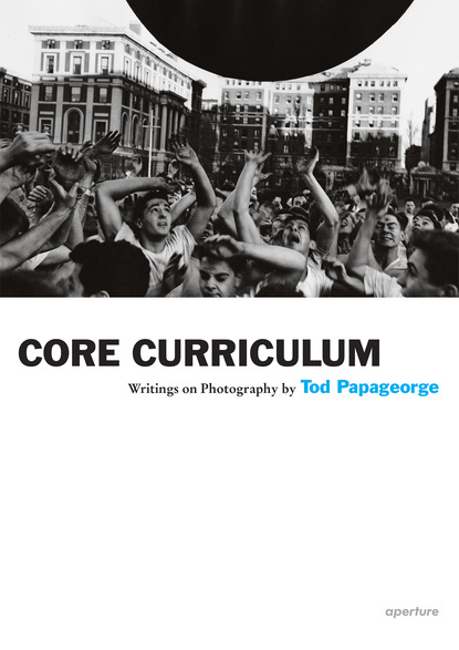 Tod Papageorge - Tod Papageorge: Core Curriculum