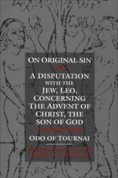 Odo of Tournai — On Original Sin and A Disputation with the Jew, Leo, Concerning the Advent of Christ, the Son of God