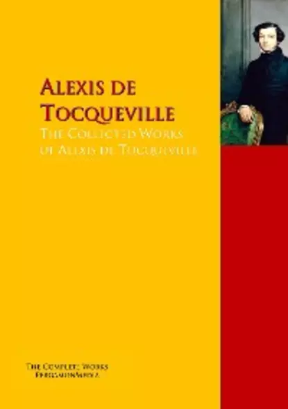 Обложка книги The Collected Works of Alexis de Tocqueville, Alexis de Tocqueville
