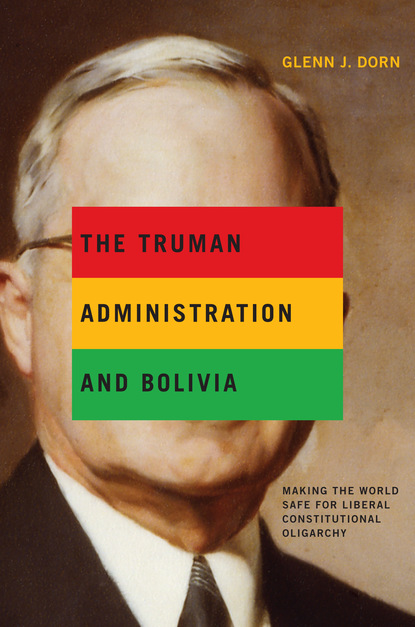 Glenn J. Dorn - The Truman Administration and Bolivia