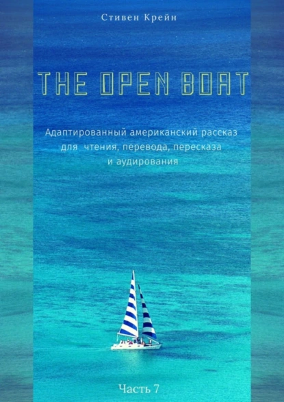 Обложка книги The Open Boat. Адаптированный американский рассказ для чтения, перевода, пересказа и аудирования. Часть 7, Стивен Крейн