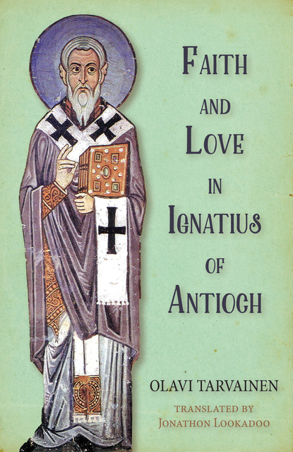 Olavi Tarvainen - Faith and Love in Ignatius of Antioch