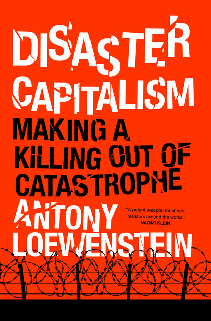 Antony Loewenstein - Disaster Capitalism