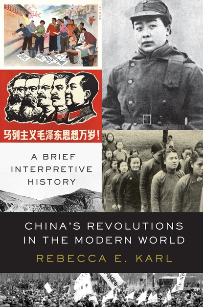 Rebecca E. Karl - China’s Revolutions in the Modern World