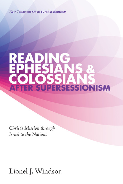 Lionel J. Windsor — Reading Ephesians and Colossians after Supersessionism