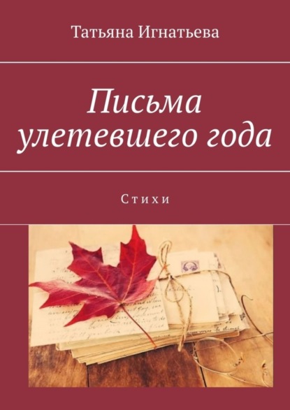 Татьяна Игнатьева — Письма улетевшего года. Стихи