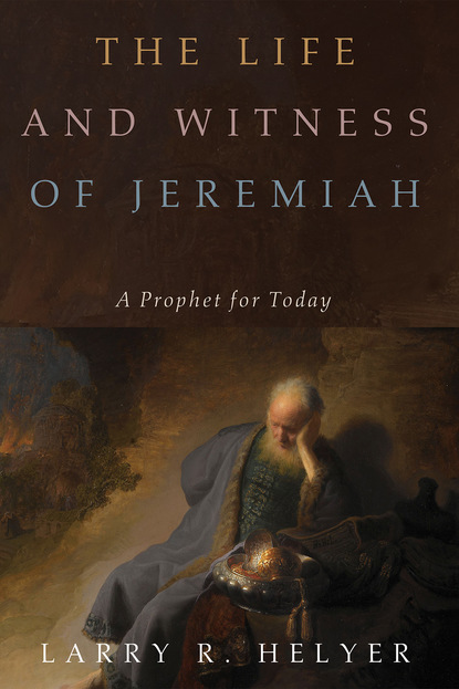 Larry R. Helyer — The Life and Witness of Jeremiah