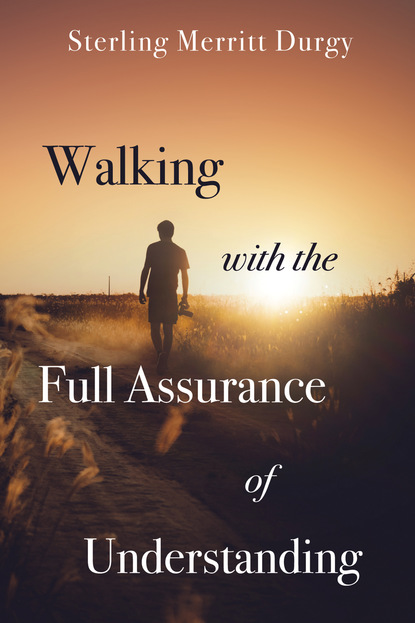 Sterling Merritt Durgy — Walking with the Full Assurance of Understanding