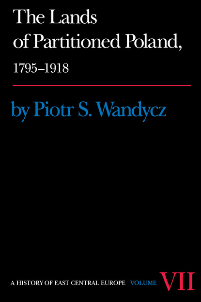 Piotr S. Wandycz - The Lands of Partitioned Poland, 1795-1918