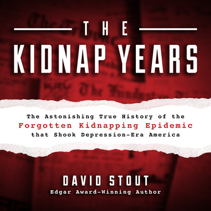 The Kidnap Years - The Astonishing True History of the Forgotten Kidnapping Epidemic That Shook Depression-Era America (Unabridged) - David Stout