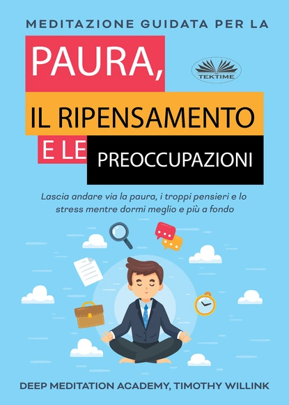 Обложка книги Meditazione Guidata Per La Paura, Il Ripensamento E Le Preoccupazioni, Timothy Willink