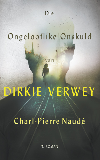 Charl-Pierre Naudé - Die ongelooflike onskuld van Dirkie Verwey