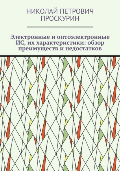 Обложка книги Электронные и оптоэлектронные ИС, их характеристики: обзор преимуществ и недостатков. Цифровая микрооптоэлектроника, Николай Петрович Проскурин