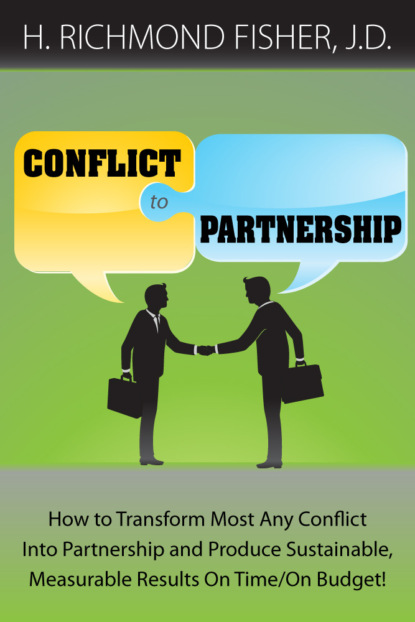 H. Richmond Fisher - Conflict to Partnership: How to Transform Most Any Conflict Into Partnership and Produce Sustainable, Measurable Results On Time/On Budget!