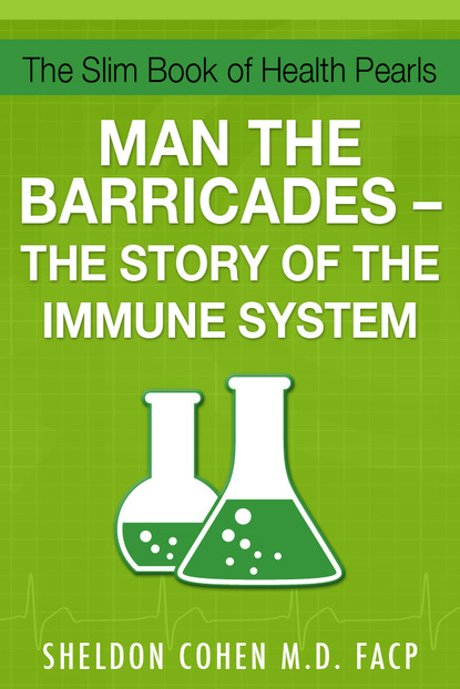 Sheldon Cohen M.D. - The Slim Book of Health Pearls: Man the Barricades - The Story of the Immune System