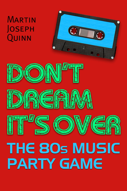 Martin Joseph Quinn — Don't Dream It's Over: The 80s Music Party Game