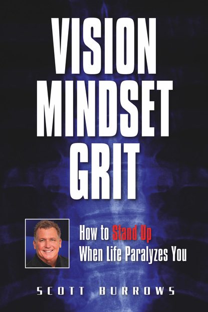 Scott Burrows - Vision Mindset Grit: How To Stand Up When Life Paralyzes You