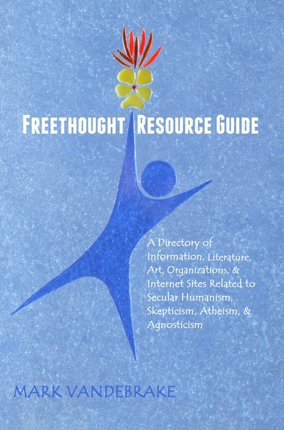 Mark Vandebrake — Freethought Resource Guide: A Directory of Information, Literature, Art, Organizations, & Internet Sites Related to Secular Humanism, Skepticism, Atheism, & Agnosticism